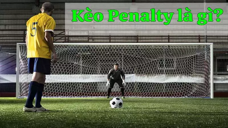 Tìm hiểu khái niệm kèo penalty trong cá độ bóng đá